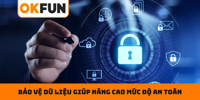 Bảo vệ dữ liệu giúp nâng cao mức độ an toàn khi sử dụng