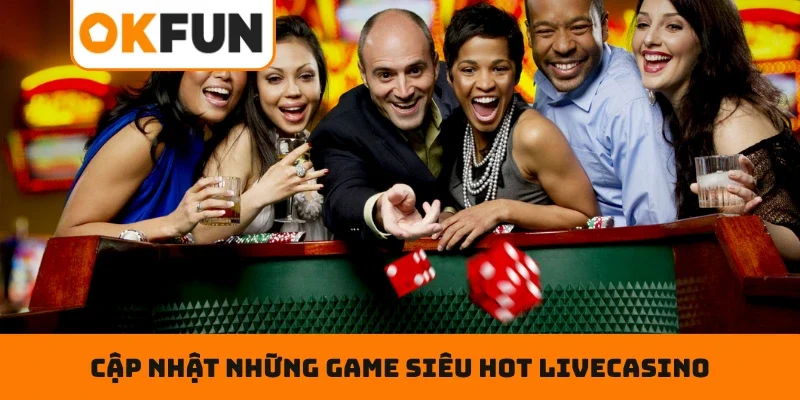 Cập nhật những game siêu hot trong sảnh Livecasino trực tuyến